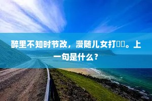 醉里不知时节改，漫随儿女打鞦韆。上一句是什么？