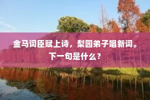 金马词臣赋上诗，梨园弟子唱新词。下一句是什么？