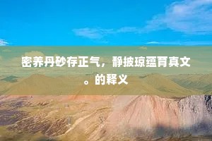 密养丹砂存正气，静披琼蕴育真文。的释义
