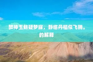 醉捧玉觞疑梦寐，静临丹槛似飞腾。的解释