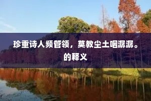 珍重诗人频管领，莫教尘土咽潺潺。的释义