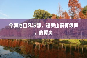 今朝池口风波静，遥贺山前有颂声。的释义