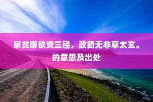 家贫聊欲资三径，政简无非草太玄。的意思及出处