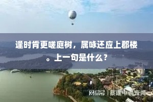 逢时肯更嗟庭树，属咏还应上郡楼。上一句是什么？