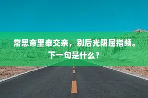 常思帝里奉交亲，别后光阴屈指频。下一句是什么？