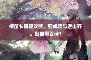 横笛乍随轻吹断，归帆疑与远山齐。出自哪首诗？