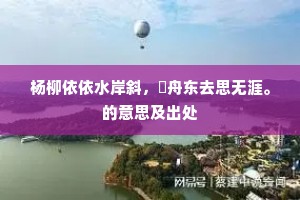杨柳依依水岸斜，鷁舟东去思无涯。的意思及出处