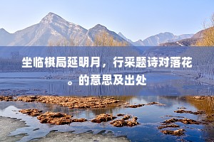 坐临棋局延明月，行采题诗对落花。的意思及出处