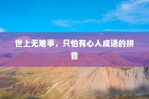 世上无难事，只怕有心人成语的拼音