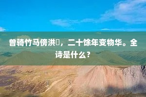曾骑竹马傍洪厓，二十馀年变物华。全诗是什么？