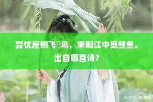 尝忧座侧飞鸮鸟，未暇江中觅鲤鱼。出自哪首诗？