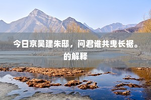 今日京吴建朱邸，问君谁共曳长裾。的解释