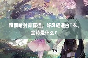 积雨暗封青藓径，好风轻透白綀衣。全诗是什么？