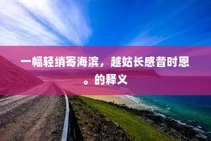 一幅轻绡寄海滨，越姑长感昔时恩。的释义