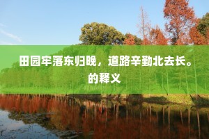 田园牢落东归晚，道路辛勤北去长。的释义