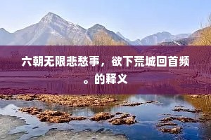 六朝无限悲愁事，欲下荒城回首频。的释义