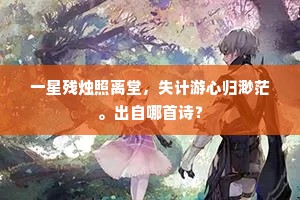 一星残烛照离堂，失计游心归渺茫。出自哪首诗？