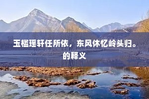玉槛瑶轩任所依，东风休忆岭头归。的释义