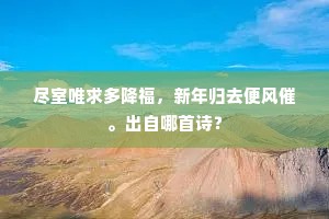 尽室唯求多降福，新年归去便风催。出自哪首诗？