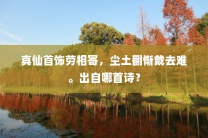 真仙首饰劳相寄，尘土翻惭戴去难。出自哪首诗？
