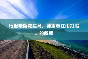 行迟暖陌花拦马，睡重春江雨打船。的解释