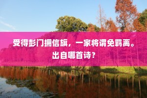 受得彭门拥信旗，一家将谓免羁离。出自哪首诗？