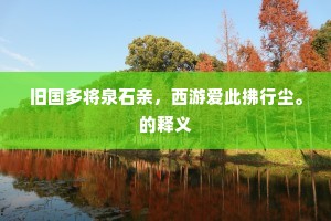 旧国多将泉石亲，西游爱此拂行尘。的释义