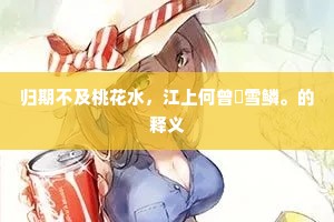 归期不及桃花水，江上何曾鲙雪鳞。的释义