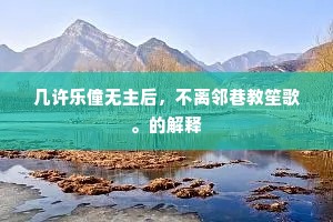 几许乐僮无主后，不离邻巷教笙歌。的解释