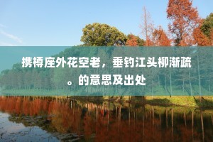 携樽座外花空老，垂钓江头柳渐疏。的意思及出处