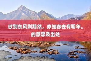 欲别东风剩黯然，亦知春去有明年。的意思及出处
