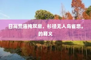日高荒庙掩双扉，杉径无人鸟雀悲。的释义