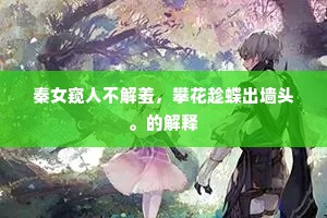 秦女窥人不解羞，攀花趁蝶出墙头。的解释