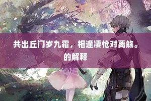 共出丘门岁九霜，相逢凄怆对离觞。的解释