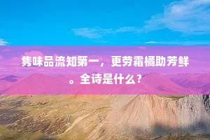 隽味品流知第一，更劳霜橘助芳鲜。全诗是什么？
