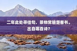 二年此处寻佳句，景物常输楚客书。出自哪首诗？