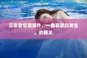 三年音信凝颦外，一曲哀歌白发生。的释义