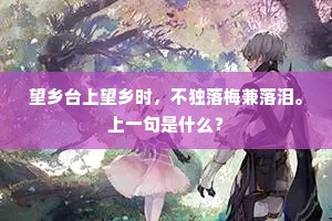 望乡台上望乡时，不独落梅兼落泪。上一句是什么？