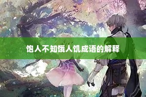 饱人不知饿人饥成语的解释