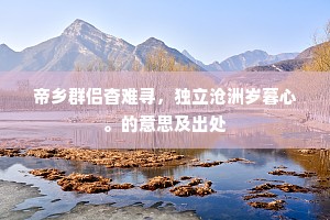 帝乡群侣杳难寻，独立沧洲岁暮心。的意思及出处