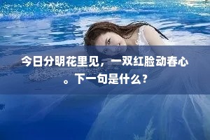 今日分明花里见，一双红脸动春心。下一句是什么？