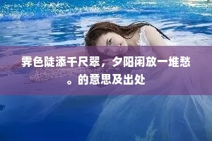 霁色陡添千尺翠，夕阳闲放一堆愁。的意思及出处