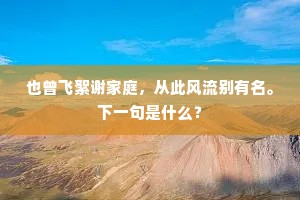 也曾飞絮谢家庭，从此风流别有名。下一句是什么？