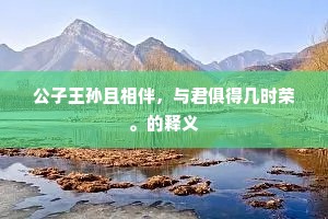 公子王孙且相伴，与君俱得几时荣。的释义