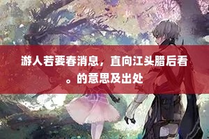 游人若要春消息，直向江头腊后看。的意思及出处