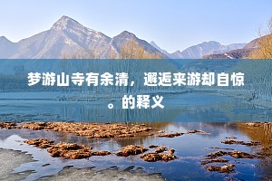 梦游山寺有余清，邂逅来游却自惊。的释义