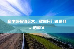 胸中纵有销兵术，欲向何门说是非。的释义
