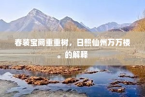 春装宝阙重重树，日照仙州万万楼。的解释