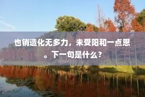 也销造化无多力，未受阳和一点恩。下一句是什么？