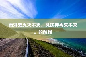 雨淋鬼火灭不灭，风送神香来不来。的解释